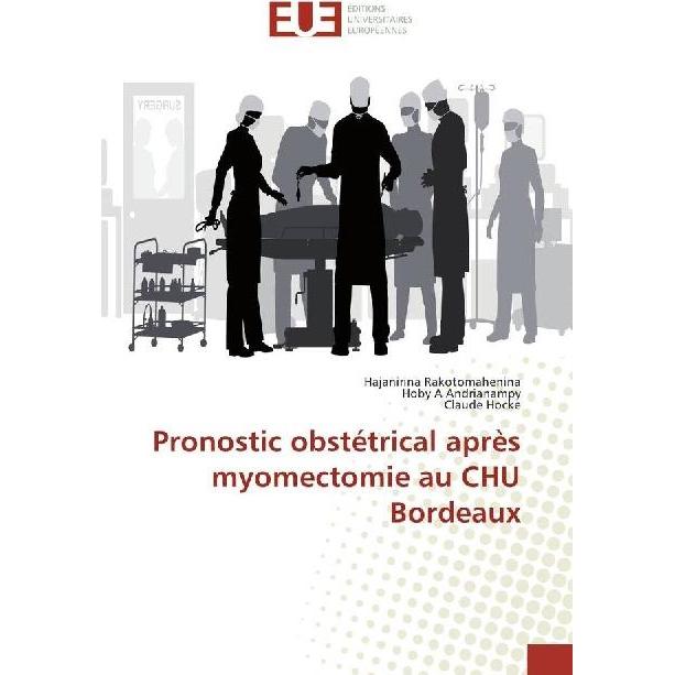 Pronostic obstétrical après myomectomie au CHU Bordeaux, Fachbücher von Hoby A Andrianampy, Claude Hocke, Hajanirina Rak...