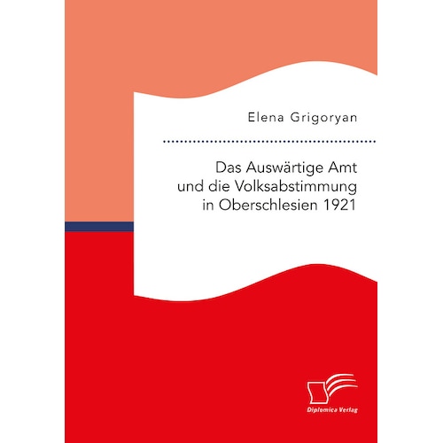 Das Auswärtige Amt und die Volksabstimmung in Oberschlesien 1921, Fachbücher von Elena Grigoryan