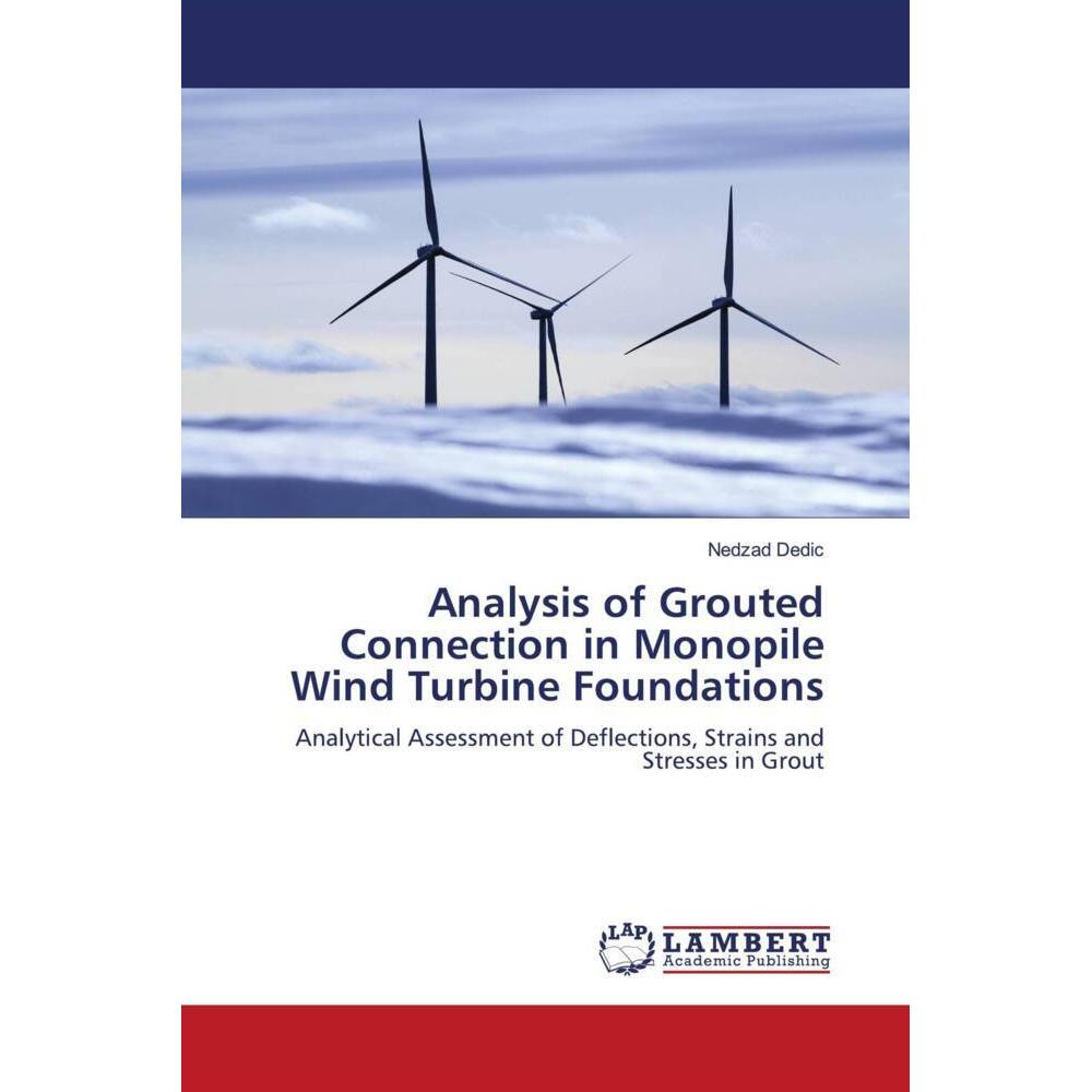 Analysis of Grouted Connection in Monopile Wind Turbine Foundations, Fachbücher von Nedzad Dedic