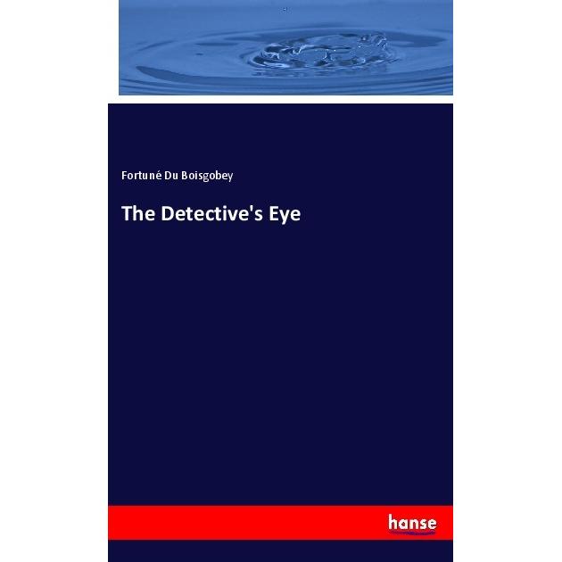 The Detective's Eye, Fachbücher von Fortuné Du Boisgobey