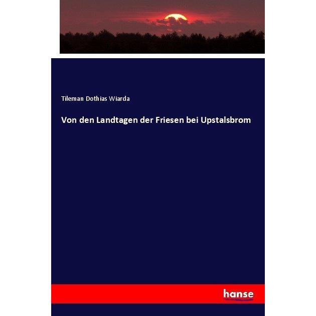 Von den Landtagen der Friesen bei Upstalsbrom, Fachbücher von Tileman Dothias Wiarda