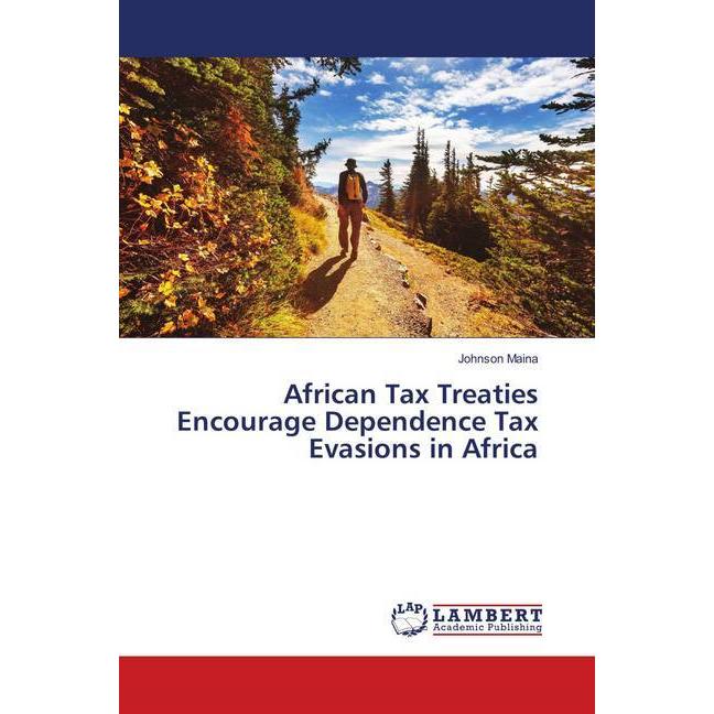African Tax Treaties Encourage Dependence Tax Evasions in Africa, Fachbücher von Johnson Maina