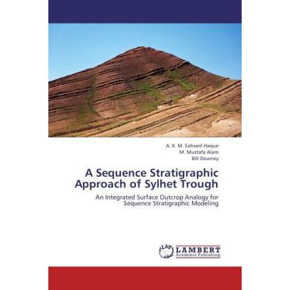 A Sequence Stratigraphic Approach of Sylhet Trough, Fachbücher von Bill Downey, M. Mustafa Alam, A. K. M. Eahsanl Haque