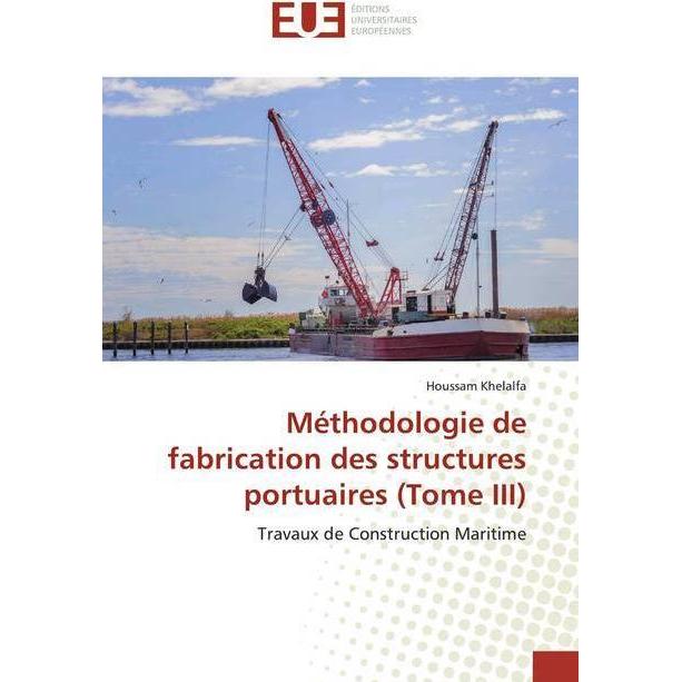 Méthodologie de fabrication des structures portuaires (Tome III), Fachbücher von Houssam Khelalfa