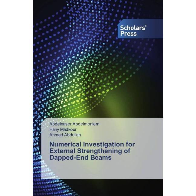 Numerical Investigation for External Strengthening of Dapped-End Beams, Fachbücher von Hany Madkour, Abdelnaser Abdelmon...