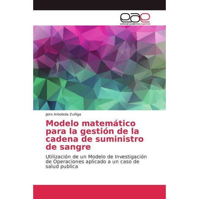 Modelo matemático para la gestión de la cadena de suministro de sangre, Fachbücher von Jairo Arboleda Zuñiga