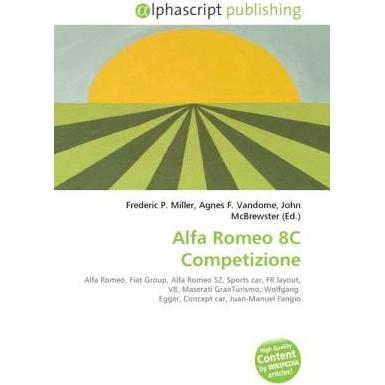 Alfa Romeo 8C Competizione, Ratgeber von Agnes F. Vandome, Frederic P. Miller, John McBrewster