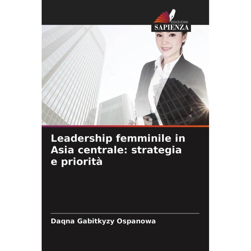 Leadership femminile in Asia centrale: strategia e priorità, Fachbücher von Daqna Gabitkyzy Ospanowa
