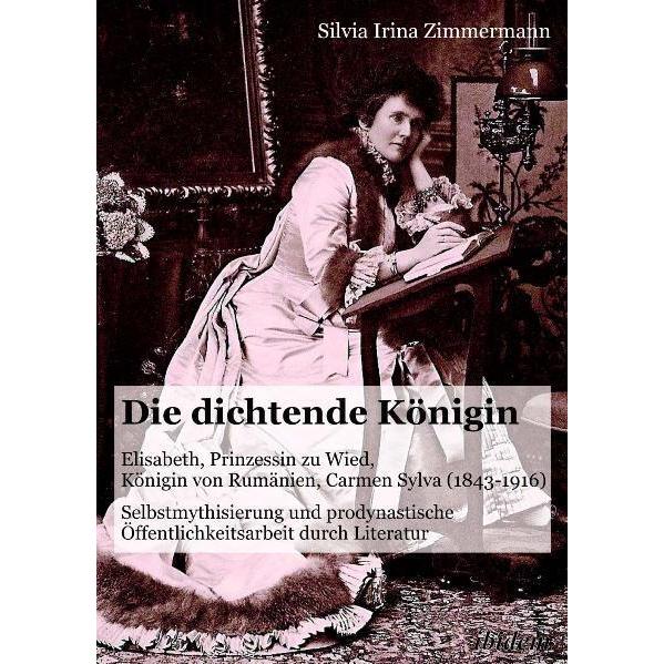 Die dichtende Königin. Elisabeth, Prinzessin zu Wied, Königin von Rumänien, Carmen Sylva (1843-1916), Fachbücher von Sil...