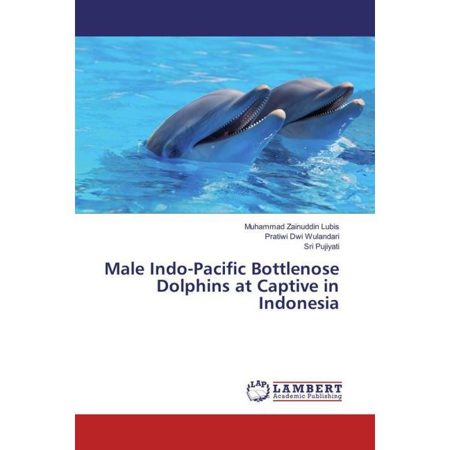 Male Indo-Pacific Bottlenose Dolphins at Captive in Indonesia, Fachbücher von Pratiwi Dwi Wulandari, Muhammad Zainuddin ...