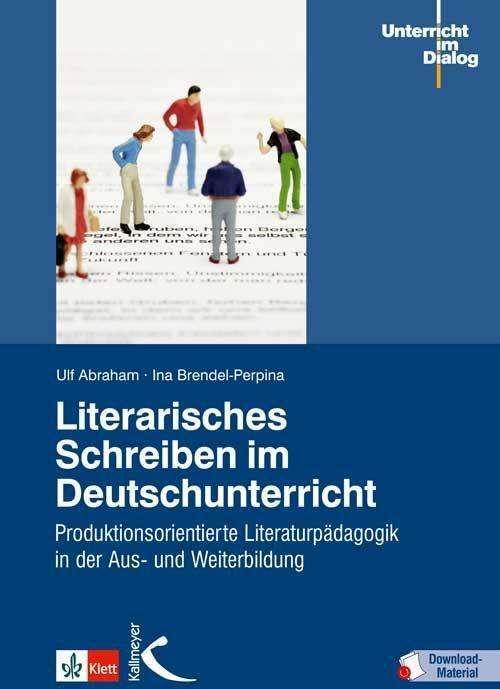 Produktbild Literarisches Schreiben im Deutschunterricht (Deutsch, Ina Brendel-Perpina, Ulf Abraham, 2015)