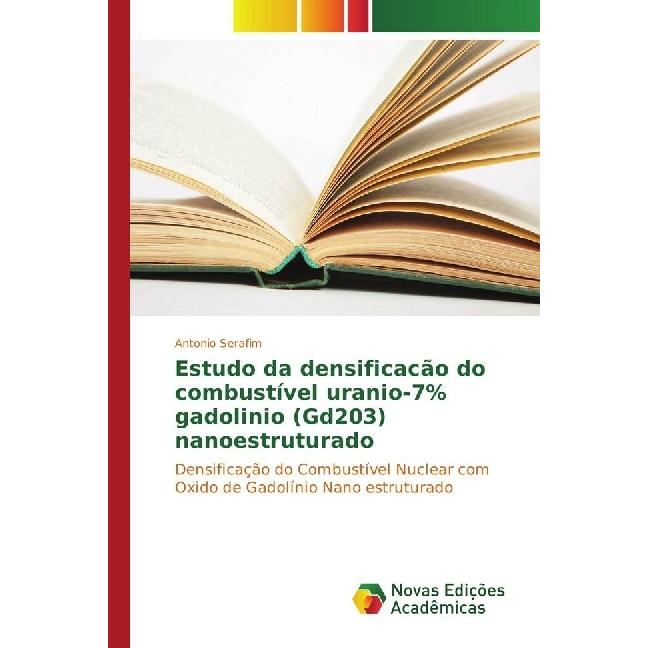 Estudo da densificacão do combustível uranio-7% gadolinio (Gd203) nanoestruturado, Fachbücher von Antonio Serafim