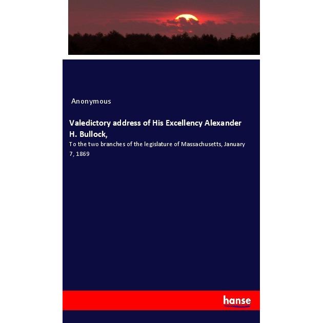 Valedictory address of His Excellency Alexander H. Bullock, Fachbücher
