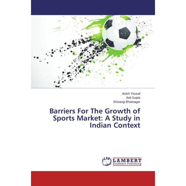 Barriers For The Growth of Sports Market: A Study in Indian Context, Ratgeber von Anil Gupta, Shivangi Bhatnagar, Anish ...