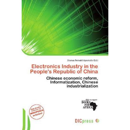 Electronics Industry in the People's Republic of China, Fachbücher von Dismas Reinald Apostolis