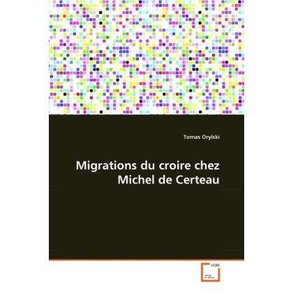 Migrations du croire chez Michel de Certeau, Sachbücher von Tomas Orylski