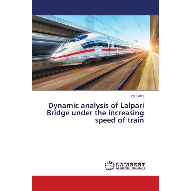 Dynamic analysis of Lalpari Bridge under the increasing speed of train, Fachbücher von Jay Gohel