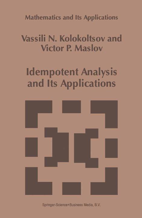 Idempotent Analysis and Its Applications (Vassili N. Kolokoltsov, Viktor P. Maslov, 2010)