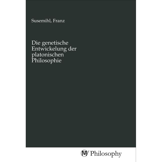 Die genetische Entwickelung der platonischen Philosophie, Sachbücher von Franz Susemihl