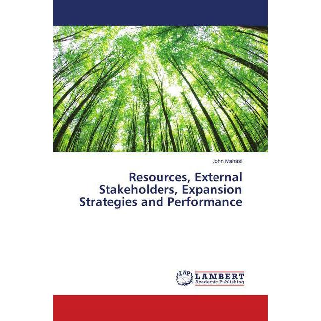 Resources, External Stakeholders, Expansion Strategies and Performance, Fachbücher von John Mahasi