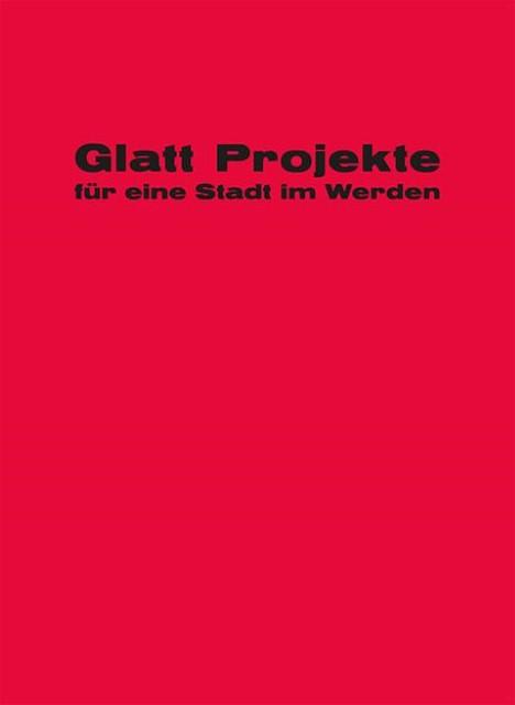 Produktbild Glatt! Projekte für eine Stadt im Werden (Deutsch, Andrea/Mder Cejka, Barbara/Oechslin, Stephan/Neff, Werner/Pedrocchi, 2013)