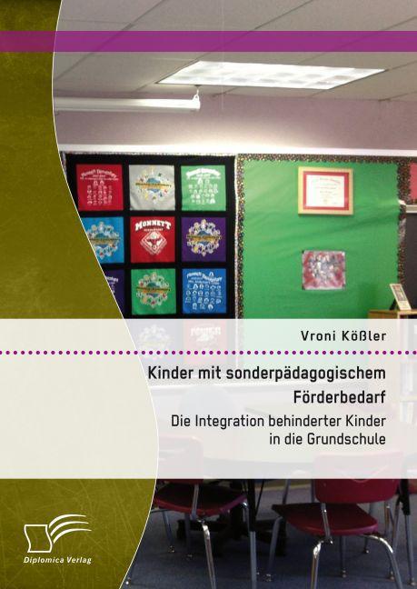 Produktbild Kinder mit sonderpädagogischem Förderbedarf: Die Integration behinderter Kinder in die Grundschule (Deutsch, Vroni Kössler, 2015)