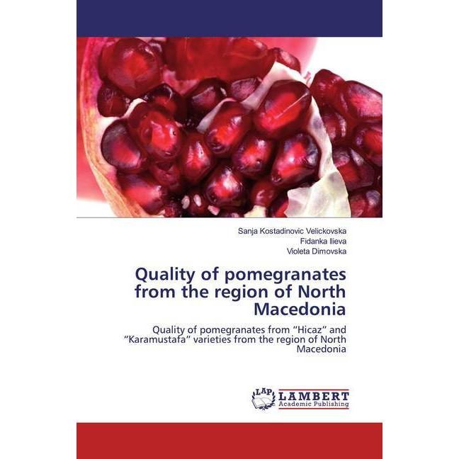 Quality of pomegranates from the region of North Macedonia, Fachbücher von Sanja Kostadinovic Velickovska, Fidanka Iliev...