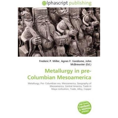 Metallurgy in pre-Columbian Mesoamerica, Fachbücher von Agnes F. Vandome, Frederic P. Miller, John McBrewster