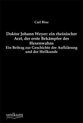 Produktbild Doktor Johann Weyer: ein rheinischer Arzt, der erste Bekämpfer des Hexenwahns (Carl Binz, 2012)