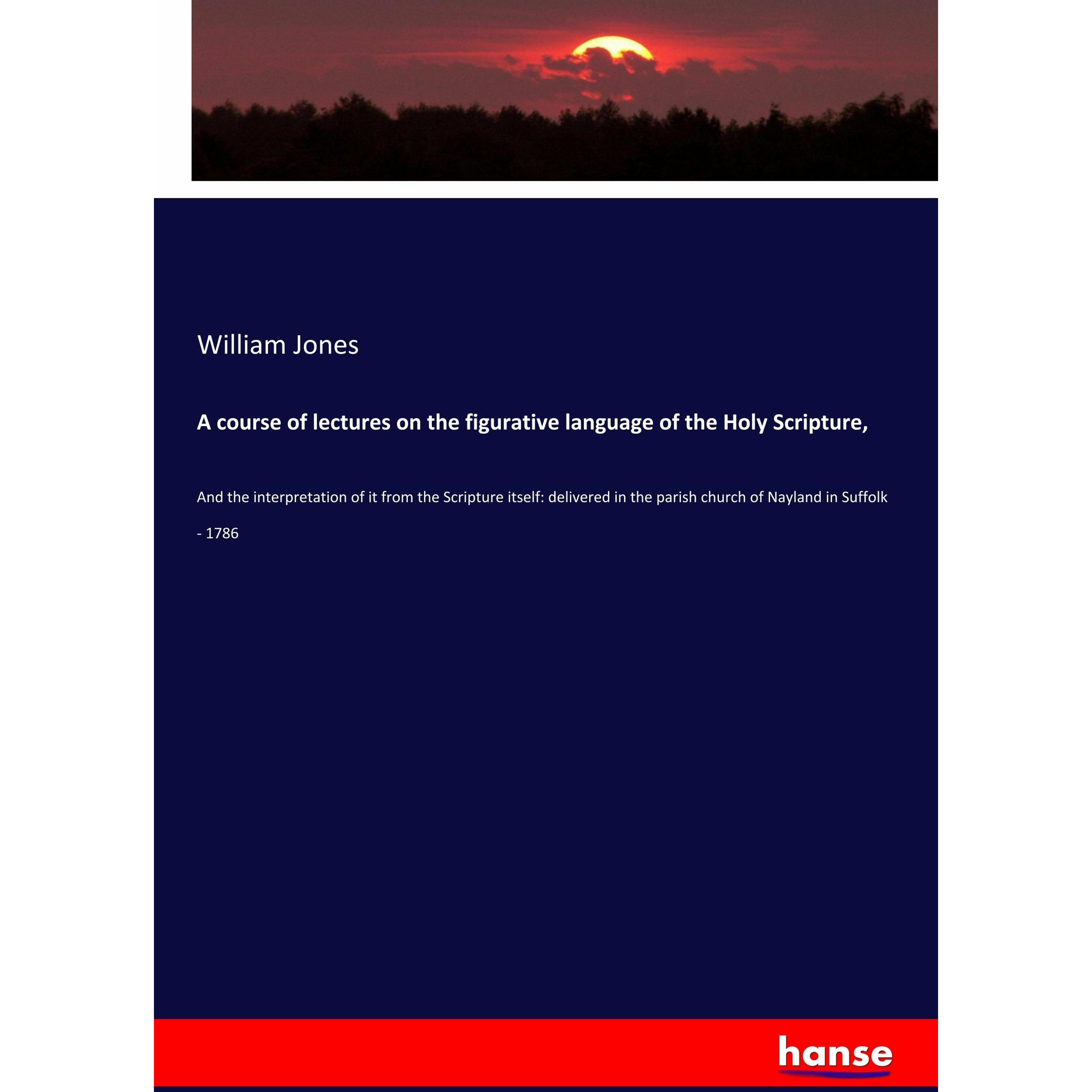 A course of lectures on the figurative language of the Holy Scripture, Fachbücher von William Jones