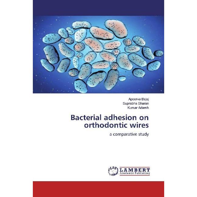 Bacterial adhesion on orthodontic wires, Fachbücher von Suprabha Sharan, Kumar Adarsh, Apoorva Bajaj
