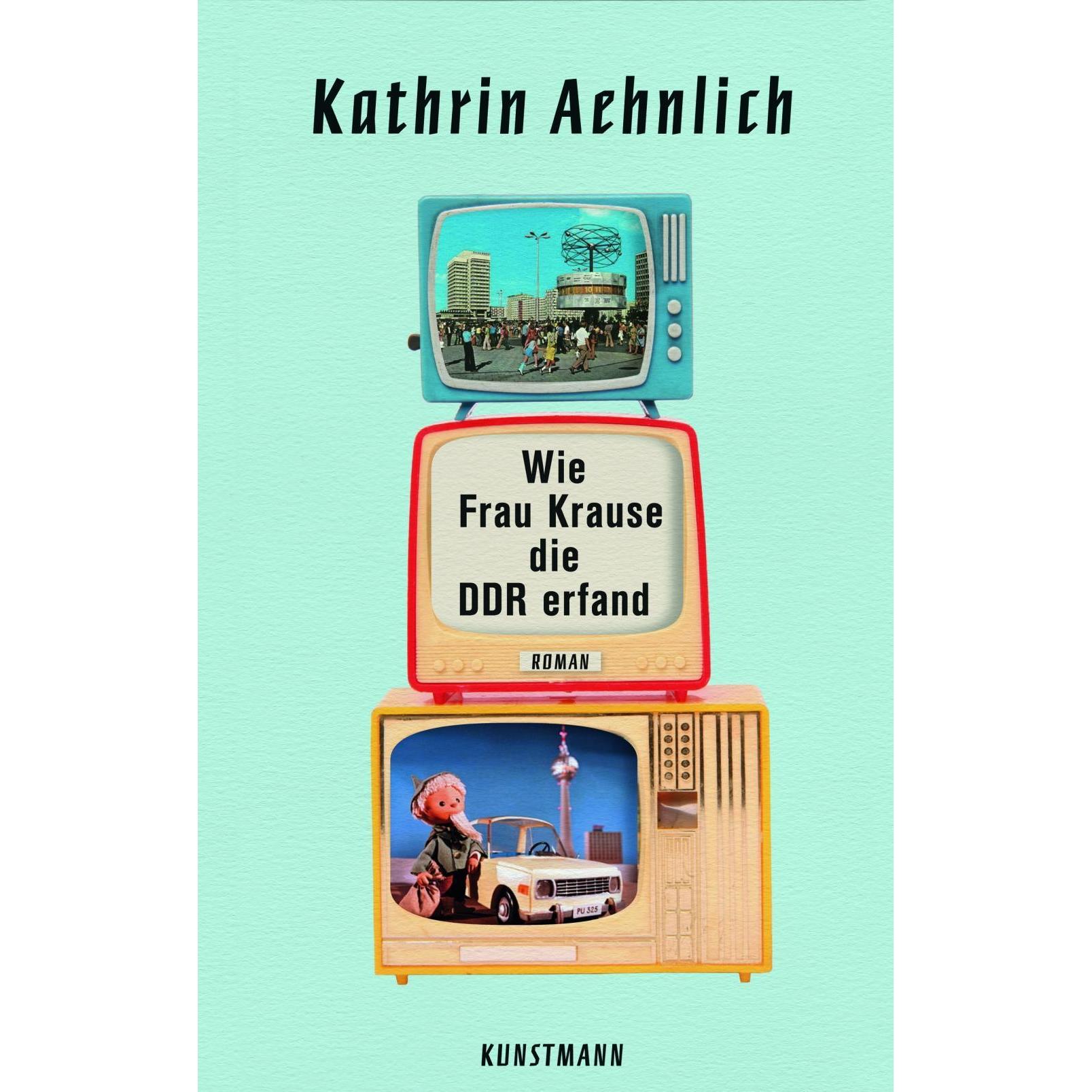 Wie Frau Krause die DDR erfand, Belletristik von Kathrin Aehnlich