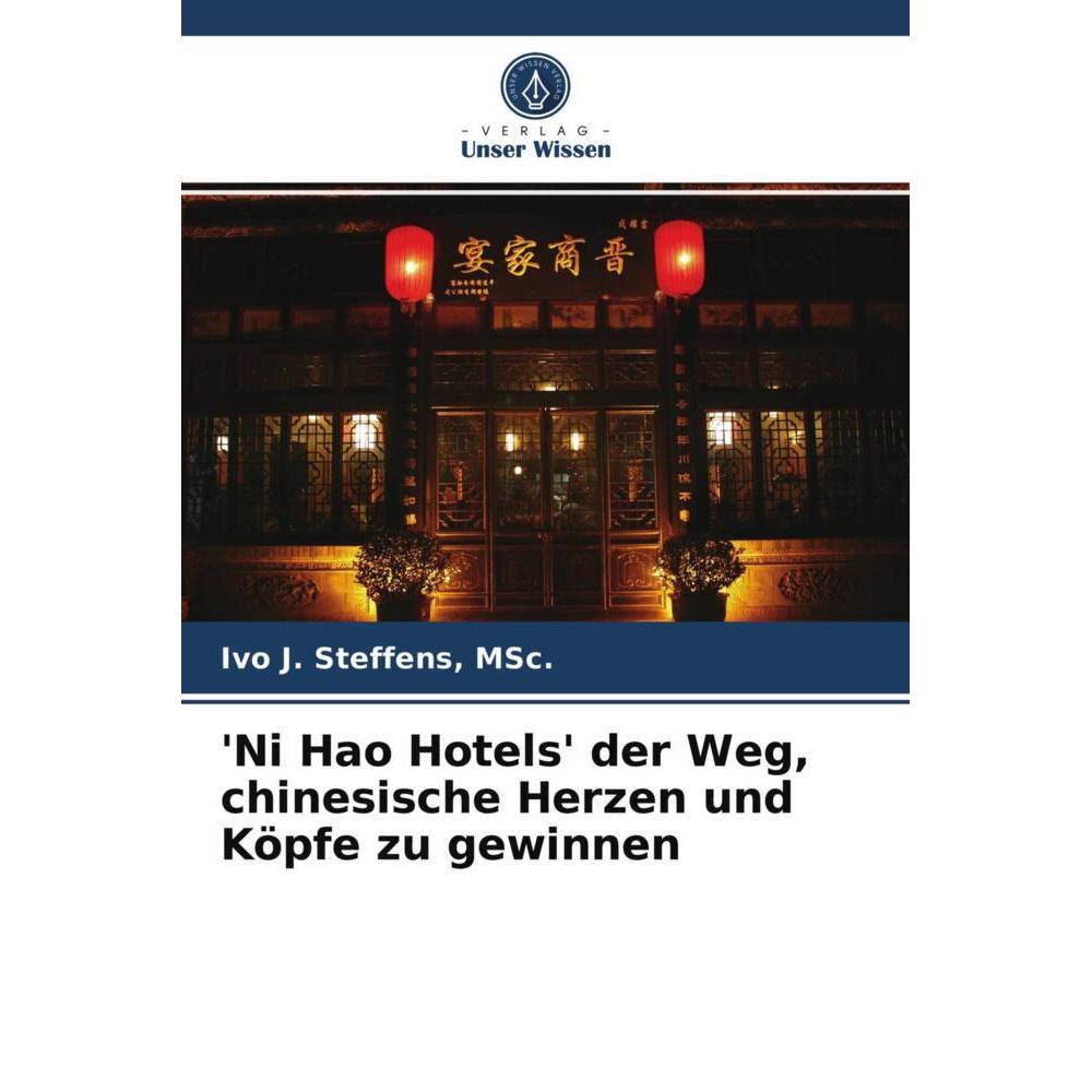 'Ni Hao Hotels' der Weg, chinesische Herzen und Köpfe zu gewinnen, Fachbücher von MSc., Ivo J. Steffens