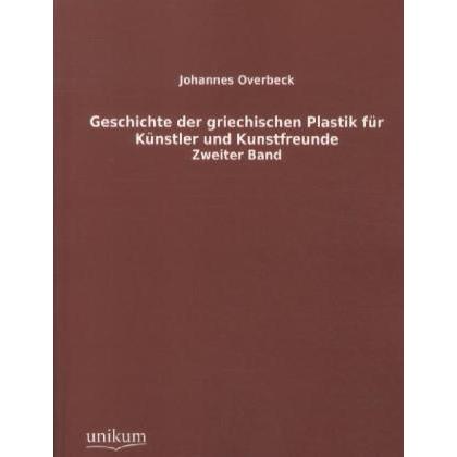 Geschichte der griechischen Plastik für Künstler und Kunstfreunde, Fachbücher von Johannes Overbeck
