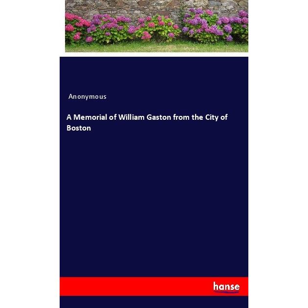 A Memorial of William Gaston from the City of Boston, Belletristik von Anonym