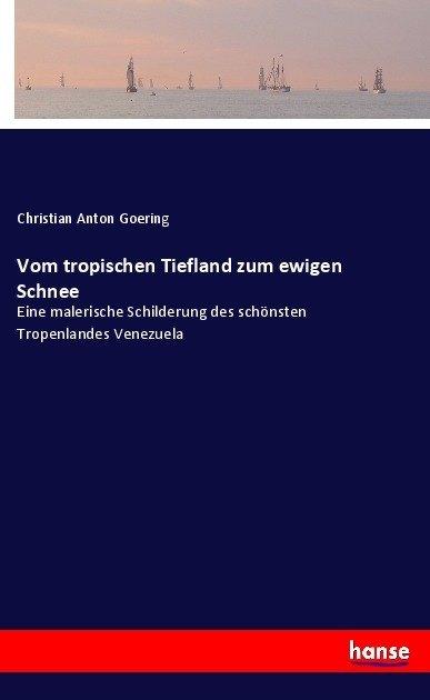 Produktbild Vom tropischen Tiefland zum ewigen Schnee (Deutsch, Christian Anton Goering, 2017)