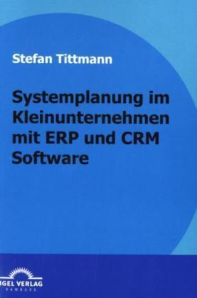 Produktbild Systemplanung im Kleinunternehmen mit ERP und CRM Software (Deutsch, Stefan Tittmann, 2009)