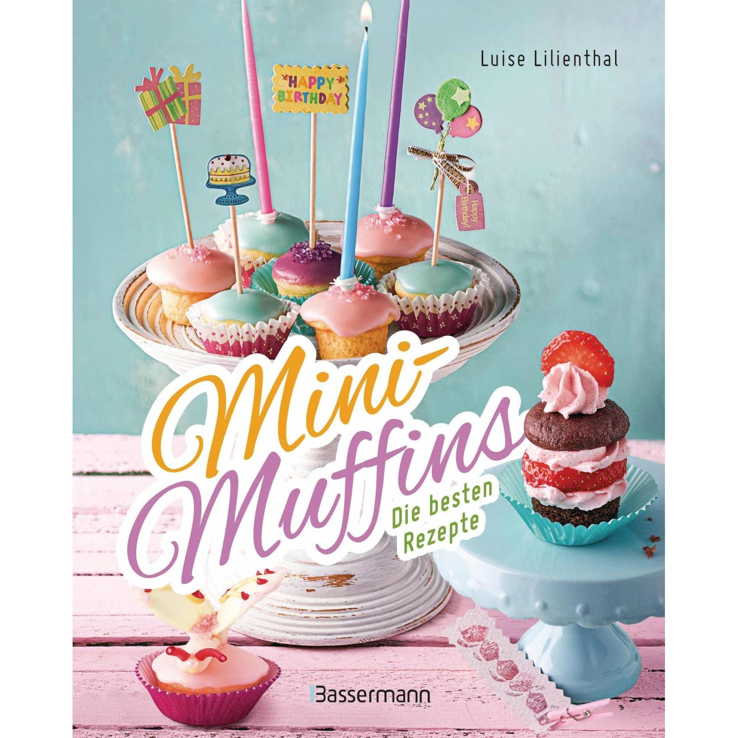 Mini-Muffins - Die besten Rezepte. Schnelle Backrezepte für süsse und herzhafte kleine Kuchen, Ratgeber von Luise Lilien...