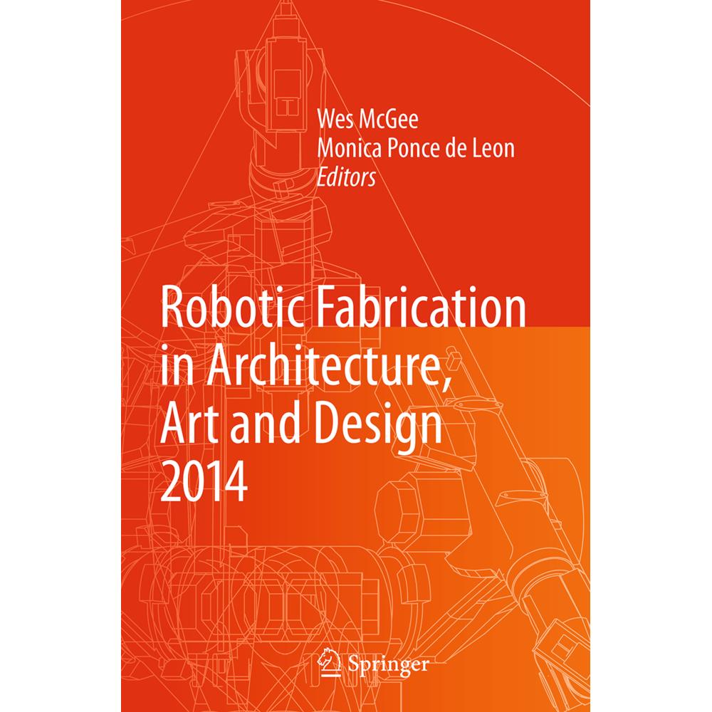 Robotic Fabrication in Architecture, Art and Design 2014, Fachbücher von Monica Ponce de Leon, Wes McGee