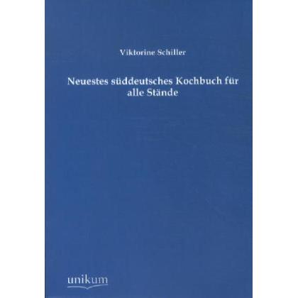 Neuestes süddeutsches Kochbuch für alle Stände, Ratgeber von Viktorine Schiller