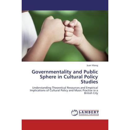 Governmentality and Public Sphere in Cultural Policy Studies, Fachbücher von Juan Wang