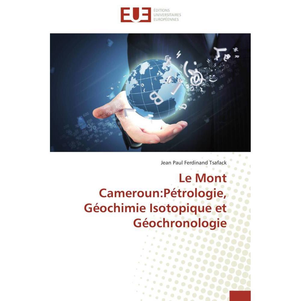 Le Mont Cameroun:Pétrologie, Géochimie Isotopique et Géochronologie, Fachbücher von Jean Paul Ferdinand Tsafack