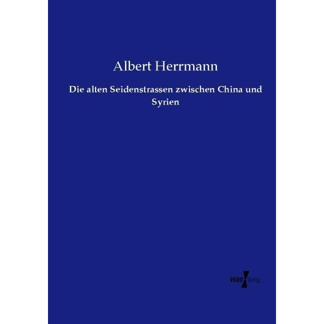 Die alten Seidenstrassen zwischen China und Syrien, Sachbücher von Albert Herrmann
