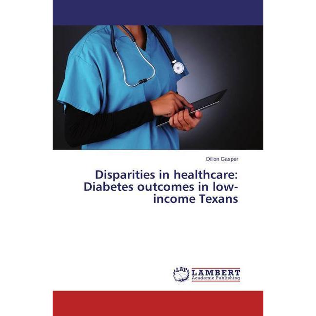 Disparities in healthcare: Diabetes outcomes in low-income Texans, Fachbücher