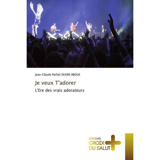 Je veux T'adorer, Sachbücher von Jean-Claude Parfait Ekomi Aboue