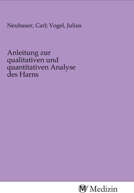 Anleitung zur qualitativen und quantitativen Analyse des Harns (Deutsch, Carl Vogel, Julius Neubauer, 2020)