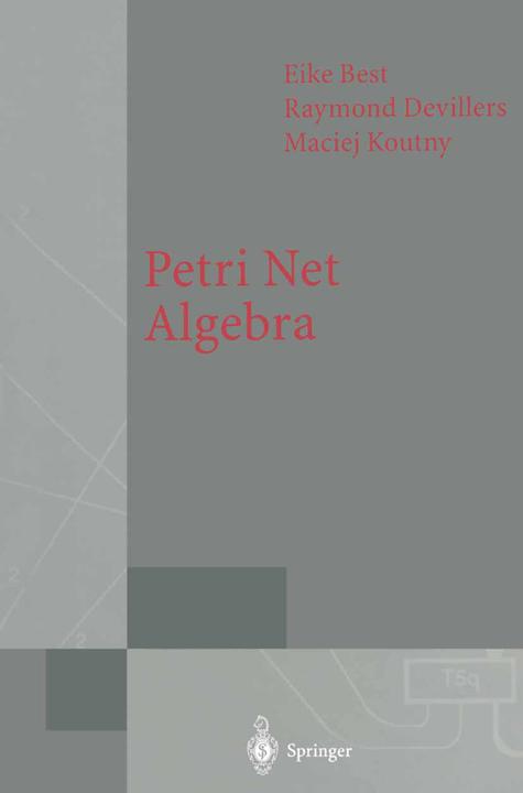 Petri Net Algebra (Englisch, Eike Best, Maciej Koutny, Raymond Devillers, 2010)