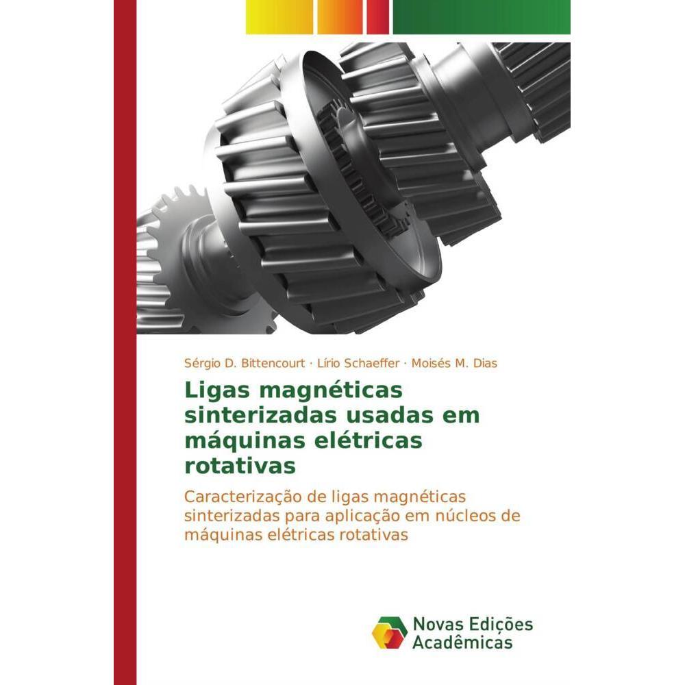 Ligas magnéticas sinterizadas usadas em máquinas elétricas rotativas, Fachbücher von Lírio Schaeffer, Sérgio D. Bittenco...