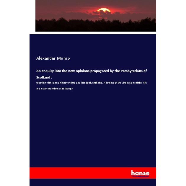 An enquiry into the new opinions propagated by the Presbyterians of Scotland :, Fachbücher von Alexander Monro