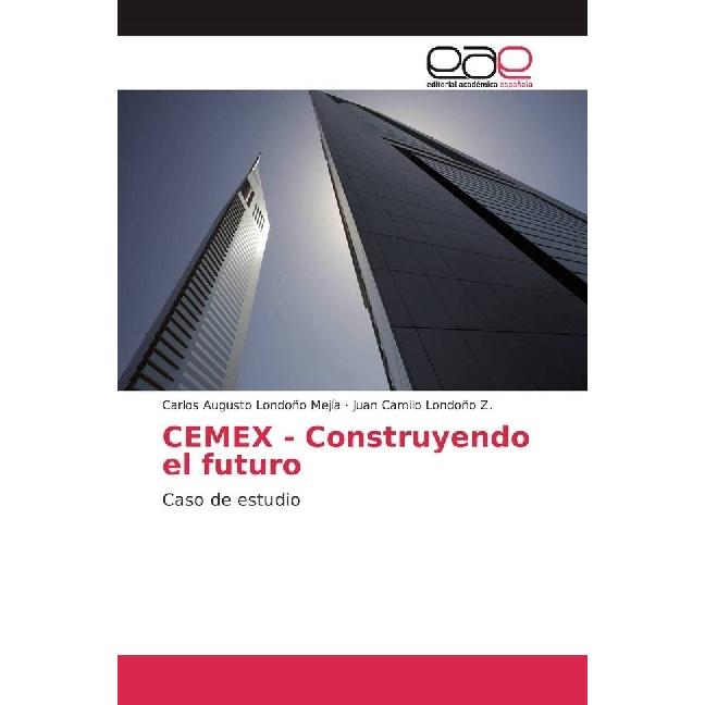 CEMEX - Construyendo el futuro, Fachbücher von Juan Camilo Londoño Z., Carlos Augusto Londoño Mejía